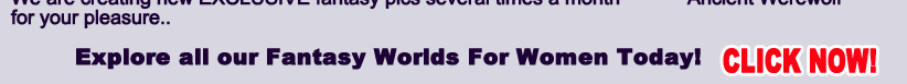 CLICK NOW to explore all our fantasy worlds for women!