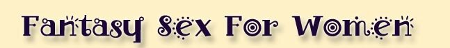 Exotic fantasies for women featuring consumes, fantasy scenarios, sensual couples, and hardcore couple and group porn